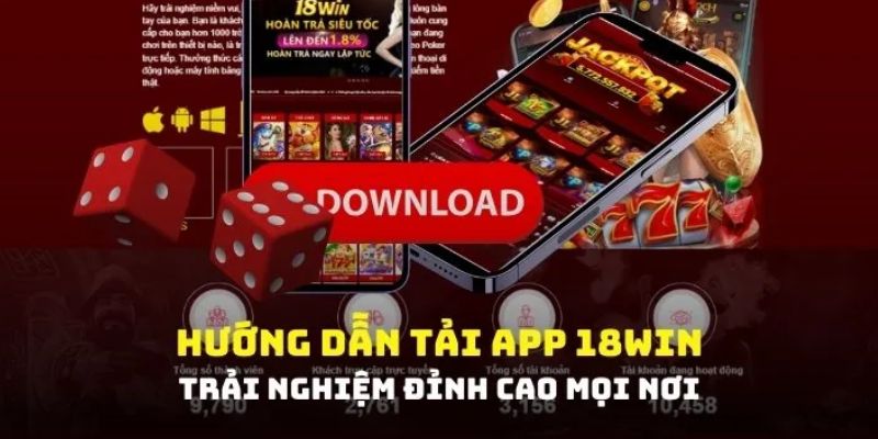 Chi tiết quy trình tải app 18Win mà anh em cần nắm rõ