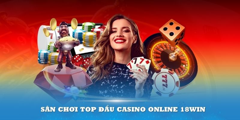 Điểm danh các sân chơi top đầu Casino Online 18Win